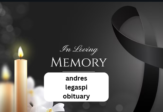 andres legaspi obituary andres legaspi obituary